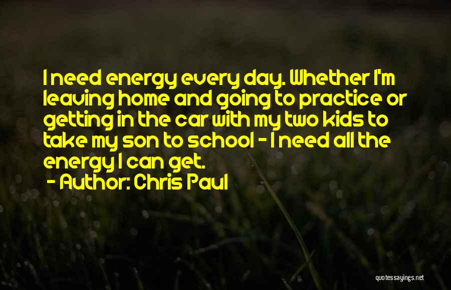 Chris Paul Quotes: I Need Energy Every Day. Whether I'm Leaving Home And Going To Practice Or Getting In The Car With My