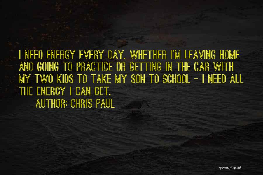 Chris Paul Quotes: I Need Energy Every Day. Whether I'm Leaving Home And Going To Practice Or Getting In The Car With My