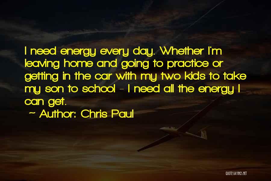 Chris Paul Quotes: I Need Energy Every Day. Whether I'm Leaving Home And Going To Practice Or Getting In The Car With My