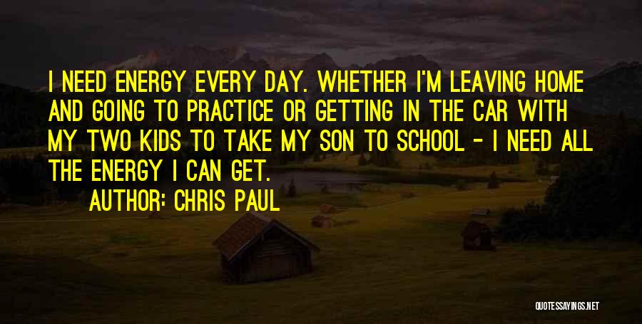 Chris Paul Quotes: I Need Energy Every Day. Whether I'm Leaving Home And Going To Practice Or Getting In The Car With My