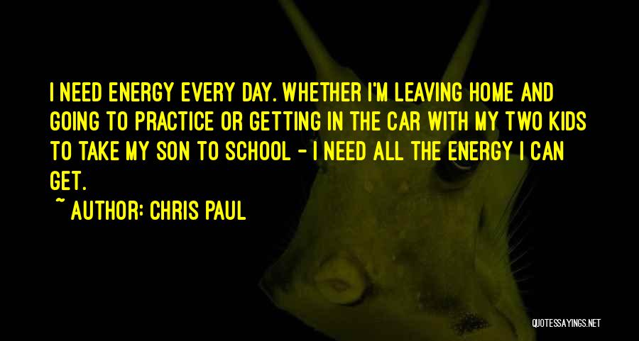 Chris Paul Quotes: I Need Energy Every Day. Whether I'm Leaving Home And Going To Practice Or Getting In The Car With My