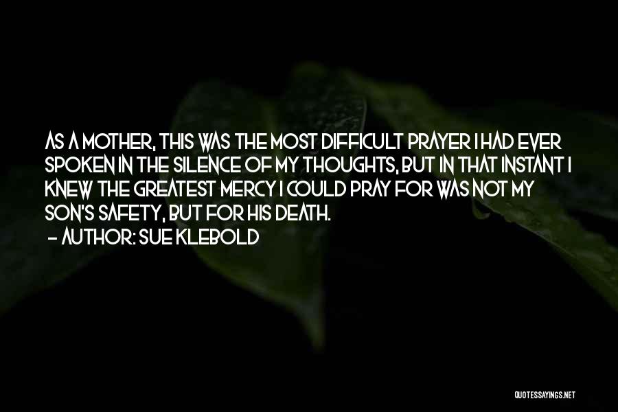 Sue Klebold Quotes: As A Mother, This Was The Most Difficult Prayer I Had Ever Spoken In The Silence Of My Thoughts, But