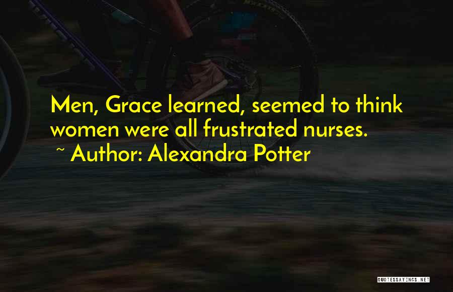 Alexandra Potter Quotes: Men, Grace Learned, Seemed To Think Women Were All Frustrated Nurses.