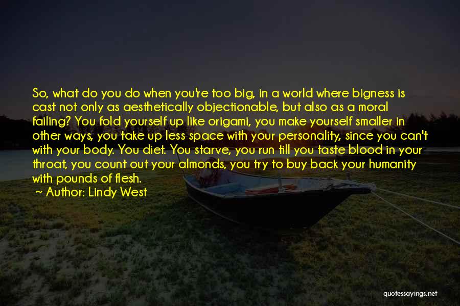 Lindy West Quotes: So, What Do You Do When You're Too Big, In A World Where Bigness Is Cast Not Only As Aesthetically