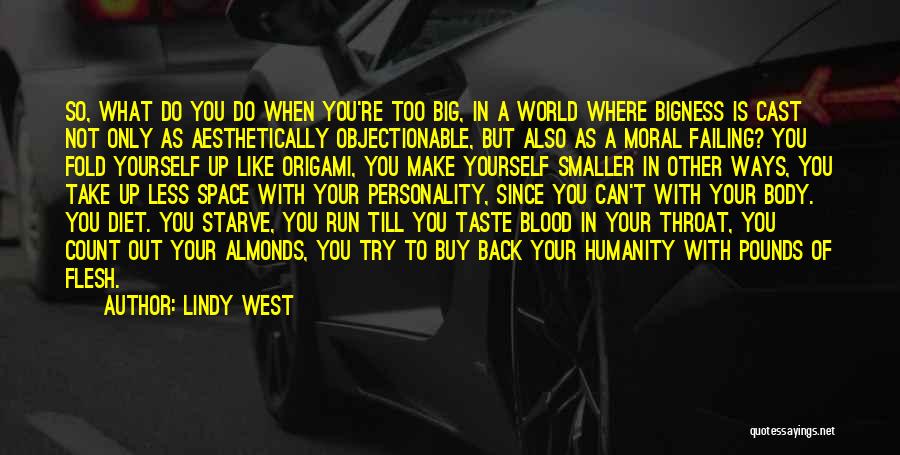 Lindy West Quotes: So, What Do You Do When You're Too Big, In A World Where Bigness Is Cast Not Only As Aesthetically