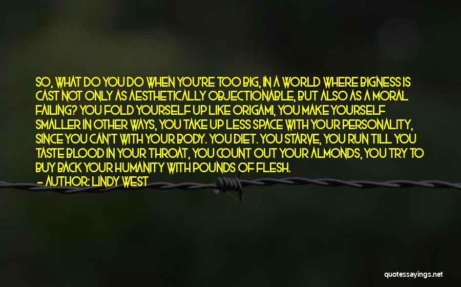 Lindy West Quotes: So, What Do You Do When You're Too Big, In A World Where Bigness Is Cast Not Only As Aesthetically