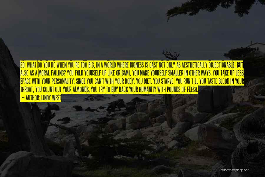 Lindy West Quotes: So, What Do You Do When You're Too Big, In A World Where Bigness Is Cast Not Only As Aesthetically