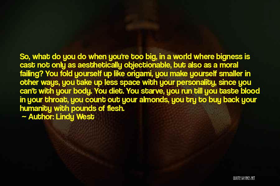 Lindy West Quotes: So, What Do You Do When You're Too Big, In A World Where Bigness Is Cast Not Only As Aesthetically