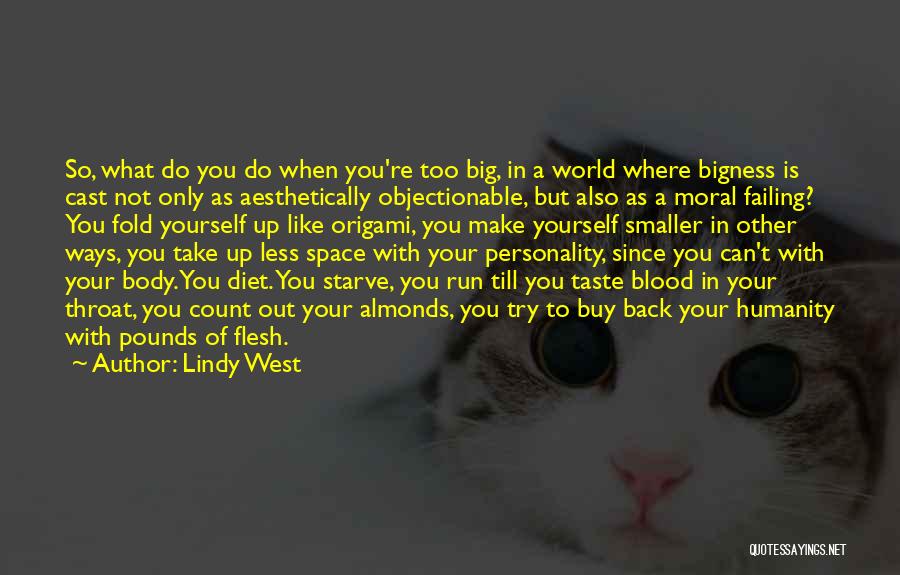 Lindy West Quotes: So, What Do You Do When You're Too Big, In A World Where Bigness Is Cast Not Only As Aesthetically