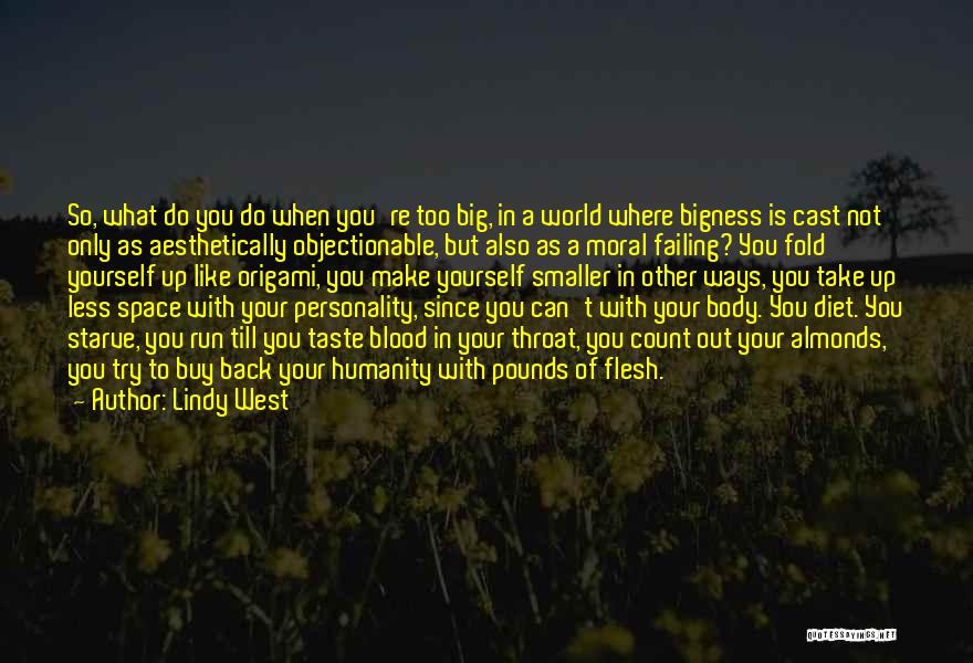 Lindy West Quotes: So, What Do You Do When You're Too Big, In A World Where Bigness Is Cast Not Only As Aesthetically