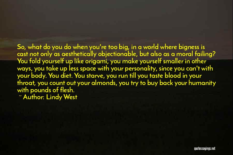 Lindy West Quotes: So, What Do You Do When You're Too Big, In A World Where Bigness Is Cast Not Only As Aesthetically