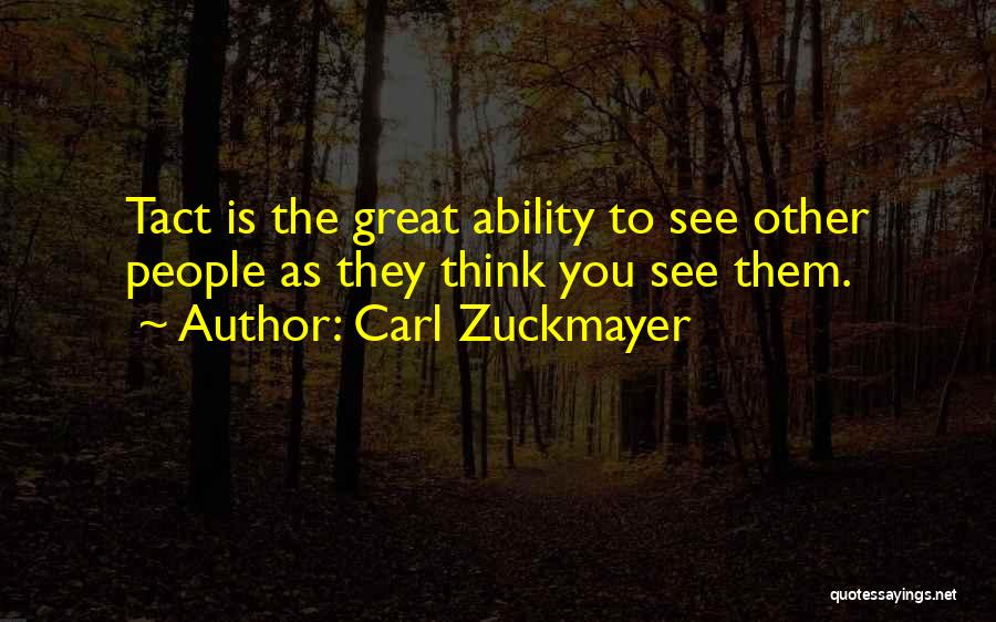 Carl Zuckmayer Quotes: Tact Is The Great Ability To See Other People As They Think You See Them.