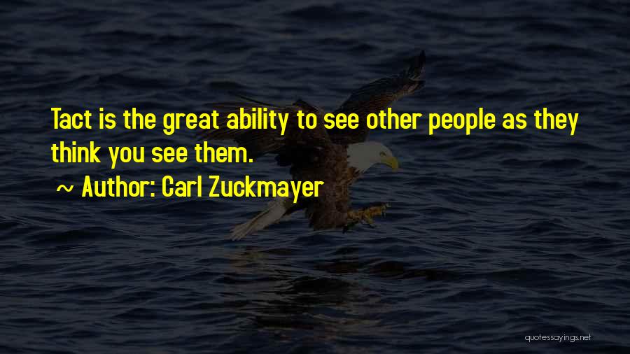 Carl Zuckmayer Quotes: Tact Is The Great Ability To See Other People As They Think You See Them.