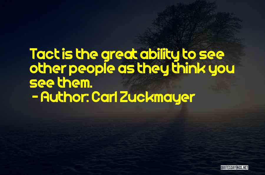Carl Zuckmayer Quotes: Tact Is The Great Ability To See Other People As They Think You See Them.