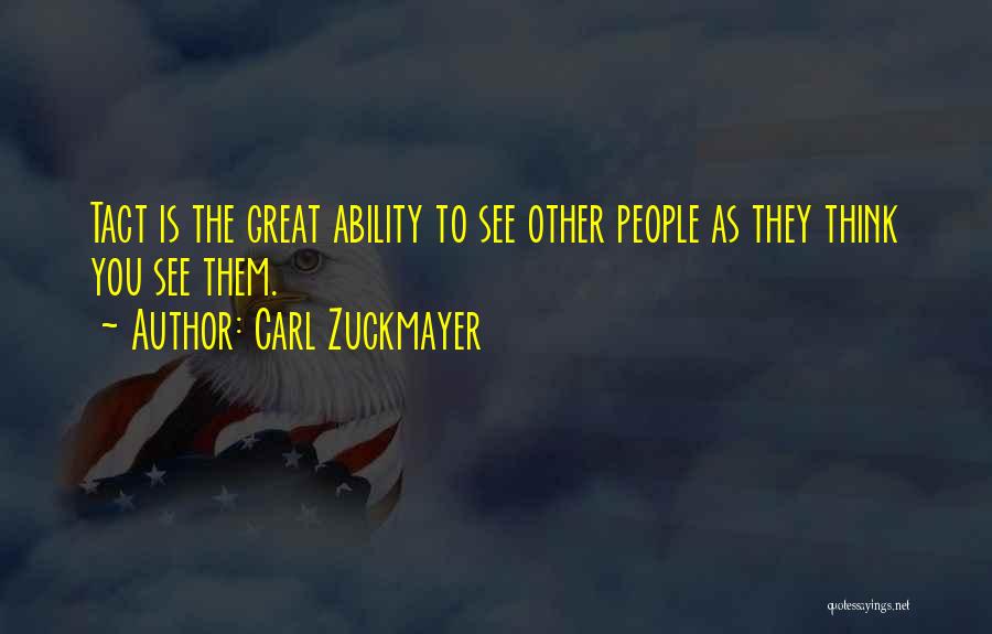 Carl Zuckmayer Quotes: Tact Is The Great Ability To See Other People As They Think You See Them.