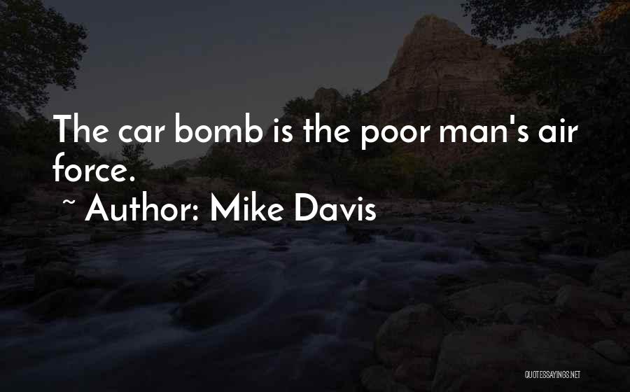 Mike Davis Quotes: The Car Bomb Is The Poor Man's Air Force.