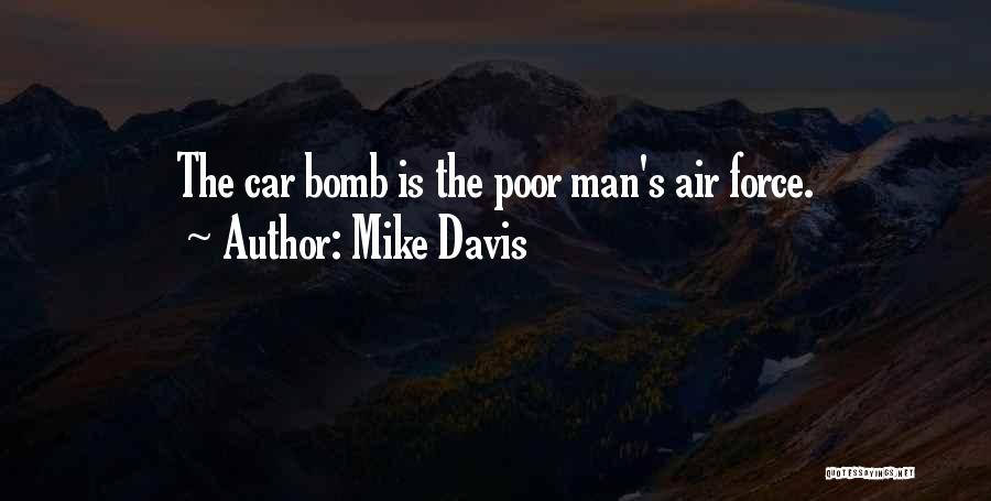 Mike Davis Quotes: The Car Bomb Is The Poor Man's Air Force.