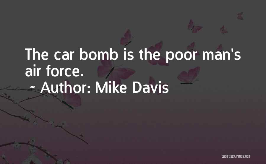 Mike Davis Quotes: The Car Bomb Is The Poor Man's Air Force.