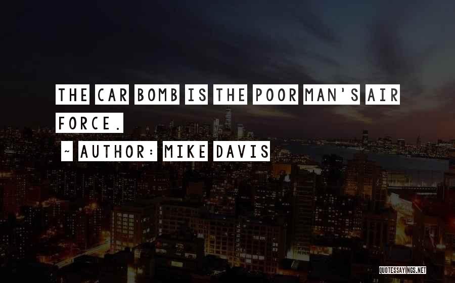 Mike Davis Quotes: The Car Bomb Is The Poor Man's Air Force.