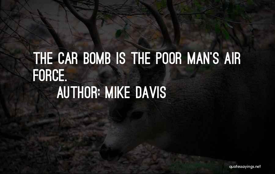 Mike Davis Quotes: The Car Bomb Is The Poor Man's Air Force.