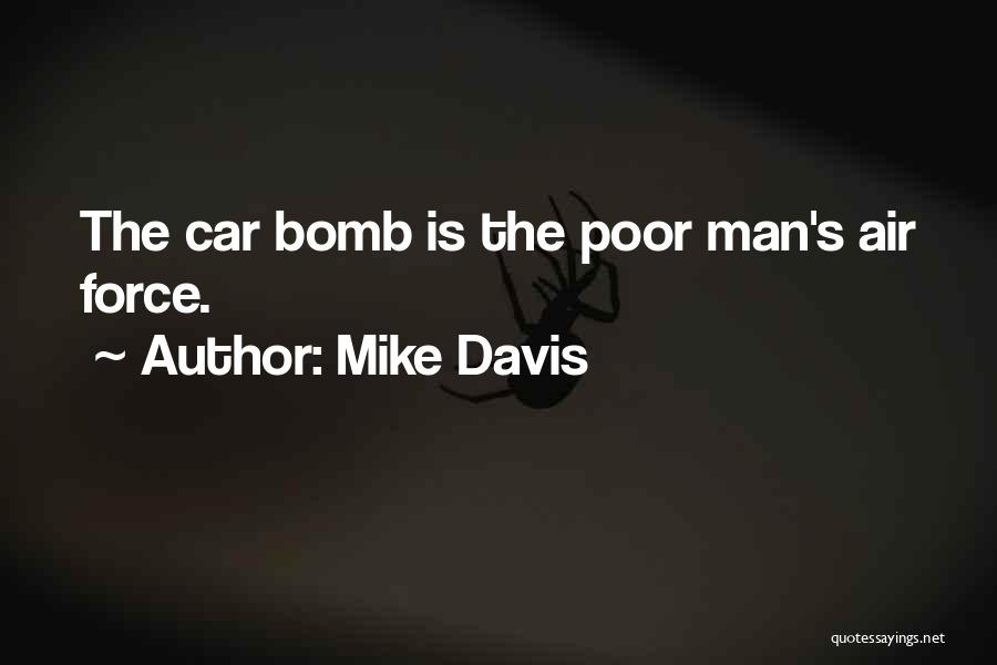 Mike Davis Quotes: The Car Bomb Is The Poor Man's Air Force.