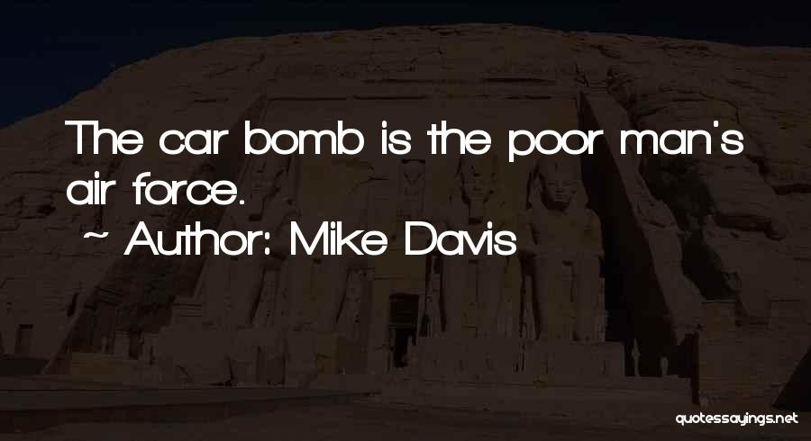 Mike Davis Quotes: The Car Bomb Is The Poor Man's Air Force.