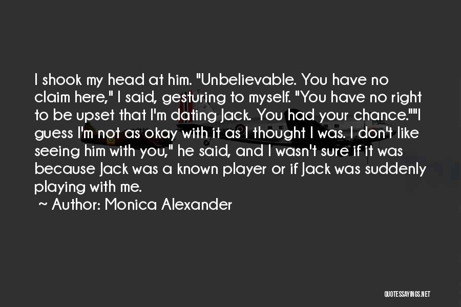 Monica Alexander Quotes: I Shook My Head At Him. Unbelievable. You Have No Claim Here, I Said, Gesturing To Myself. You Have No
