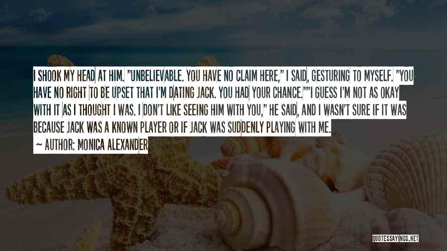 Monica Alexander Quotes: I Shook My Head At Him. Unbelievable. You Have No Claim Here, I Said, Gesturing To Myself. You Have No