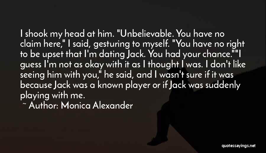 Monica Alexander Quotes: I Shook My Head At Him. Unbelievable. You Have No Claim Here, I Said, Gesturing To Myself. You Have No