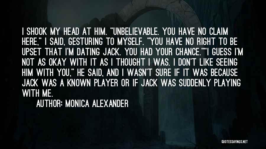 Monica Alexander Quotes: I Shook My Head At Him. Unbelievable. You Have No Claim Here, I Said, Gesturing To Myself. You Have No