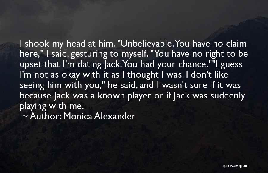 Monica Alexander Quotes: I Shook My Head At Him. Unbelievable. You Have No Claim Here, I Said, Gesturing To Myself. You Have No