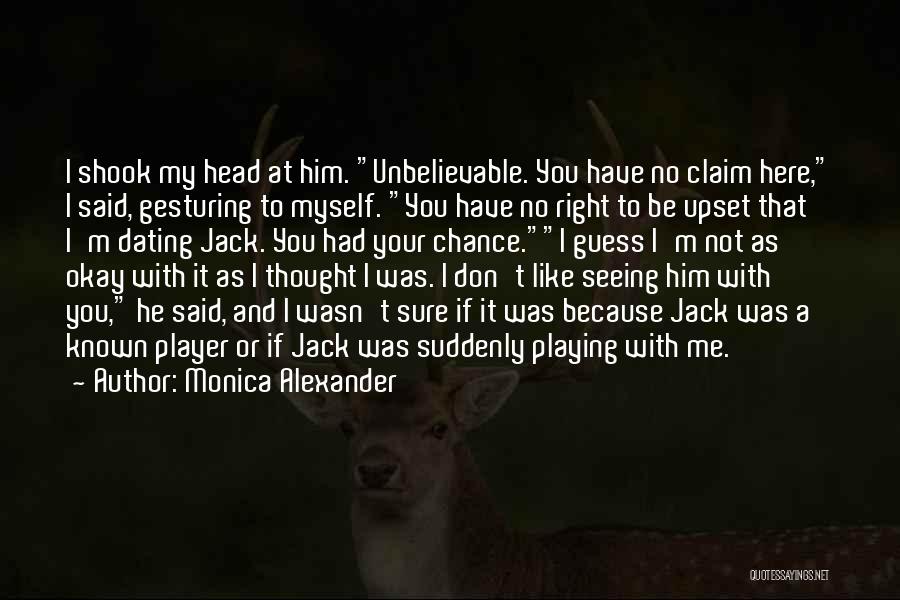 Monica Alexander Quotes: I Shook My Head At Him. Unbelievable. You Have No Claim Here, I Said, Gesturing To Myself. You Have No