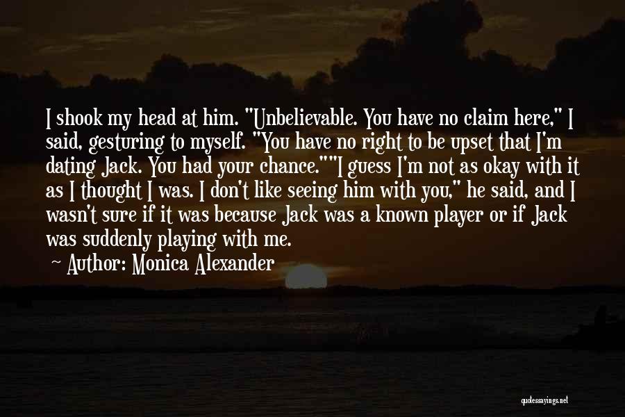 Monica Alexander Quotes: I Shook My Head At Him. Unbelievable. You Have No Claim Here, I Said, Gesturing To Myself. You Have No