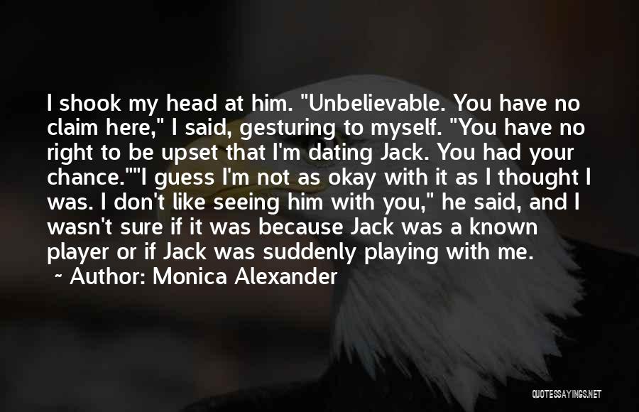 Monica Alexander Quotes: I Shook My Head At Him. Unbelievable. You Have No Claim Here, I Said, Gesturing To Myself. You Have No