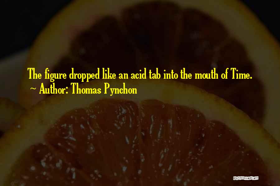 Thomas Pynchon Quotes: The Figure Dropped Like An Acid Tab Into The Mouth Of Time.