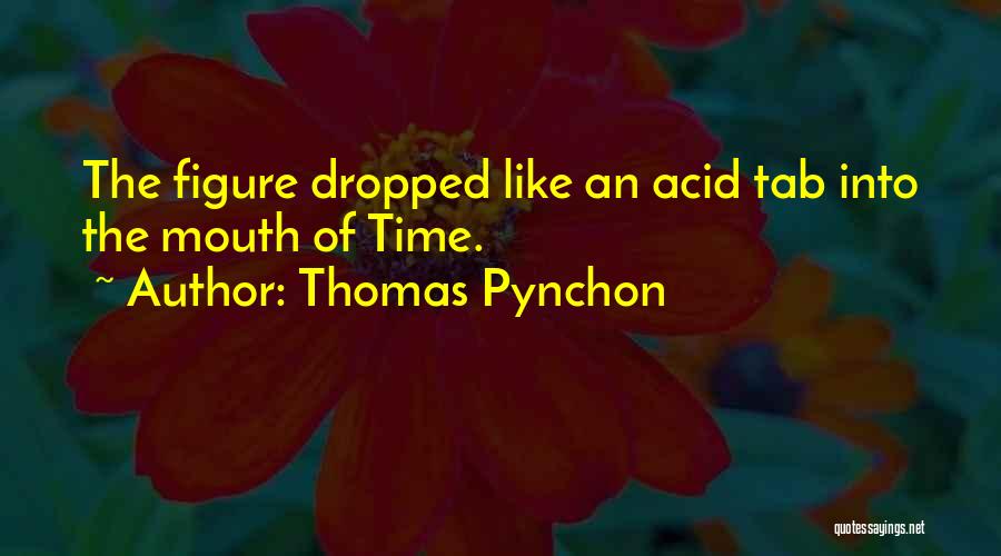 Thomas Pynchon Quotes: The Figure Dropped Like An Acid Tab Into The Mouth Of Time.