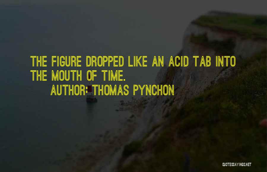 Thomas Pynchon Quotes: The Figure Dropped Like An Acid Tab Into The Mouth Of Time.