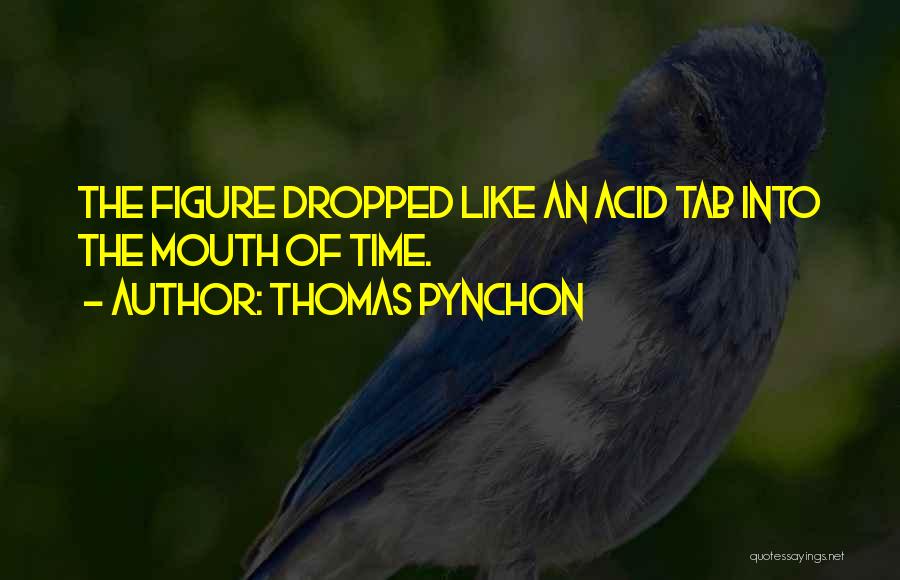 Thomas Pynchon Quotes: The Figure Dropped Like An Acid Tab Into The Mouth Of Time.