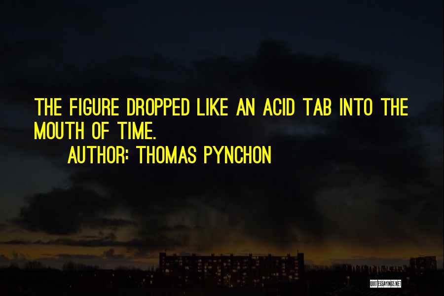 Thomas Pynchon Quotes: The Figure Dropped Like An Acid Tab Into The Mouth Of Time.