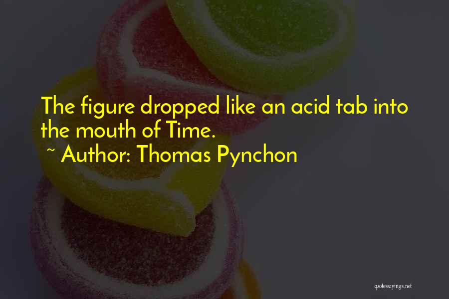 Thomas Pynchon Quotes: The Figure Dropped Like An Acid Tab Into The Mouth Of Time.