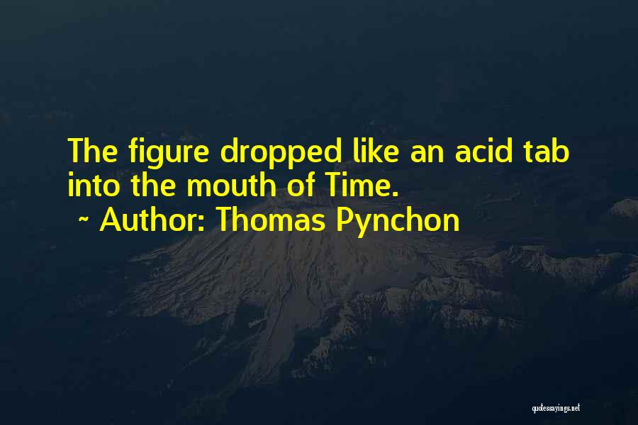 Thomas Pynchon Quotes: The Figure Dropped Like An Acid Tab Into The Mouth Of Time.