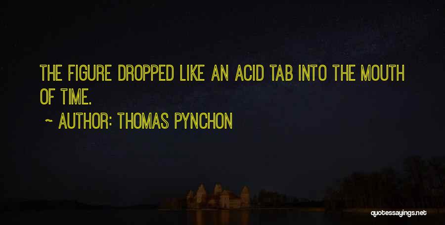 Thomas Pynchon Quotes: The Figure Dropped Like An Acid Tab Into The Mouth Of Time.