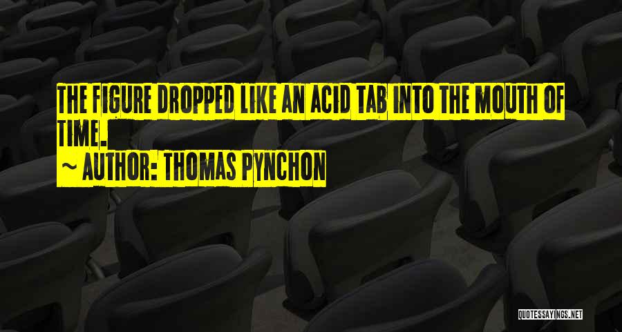 Thomas Pynchon Quotes: The Figure Dropped Like An Acid Tab Into The Mouth Of Time.