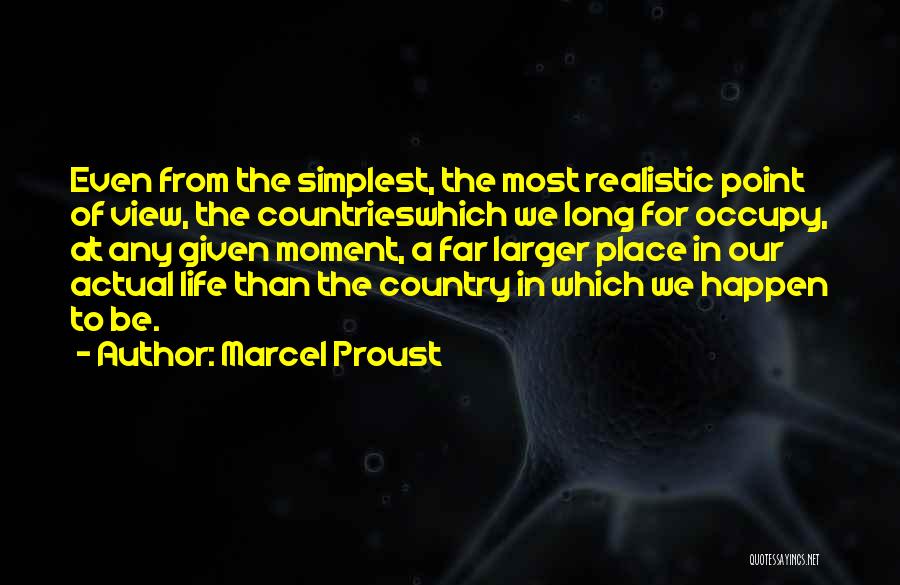 Marcel Proust Quotes: Even From The Simplest, The Most Realistic Point Of View, The Countrieswhich We Long For Occupy, At Any Given Moment,