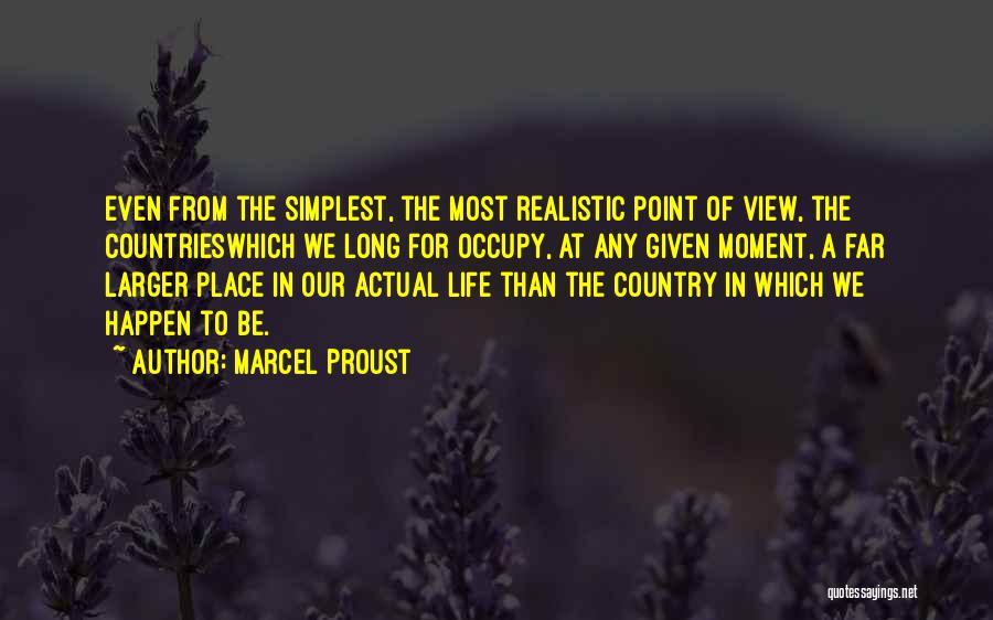 Marcel Proust Quotes: Even From The Simplest, The Most Realistic Point Of View, The Countrieswhich We Long For Occupy, At Any Given Moment,