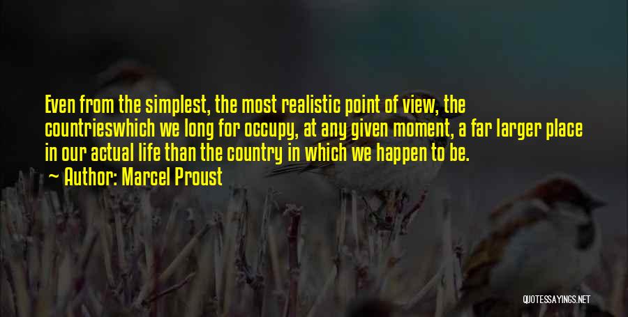Marcel Proust Quotes: Even From The Simplest, The Most Realistic Point Of View, The Countrieswhich We Long For Occupy, At Any Given Moment,