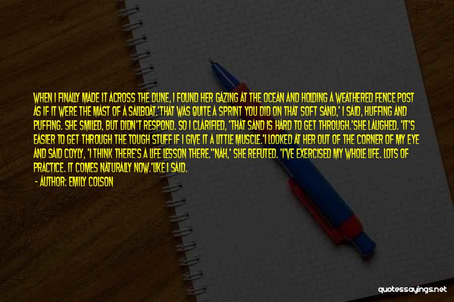 Emily Colson Quotes: When I Finally Made It Across The Dune, I Found Her Gazing At The Ocean And Holding A Weathered Fence