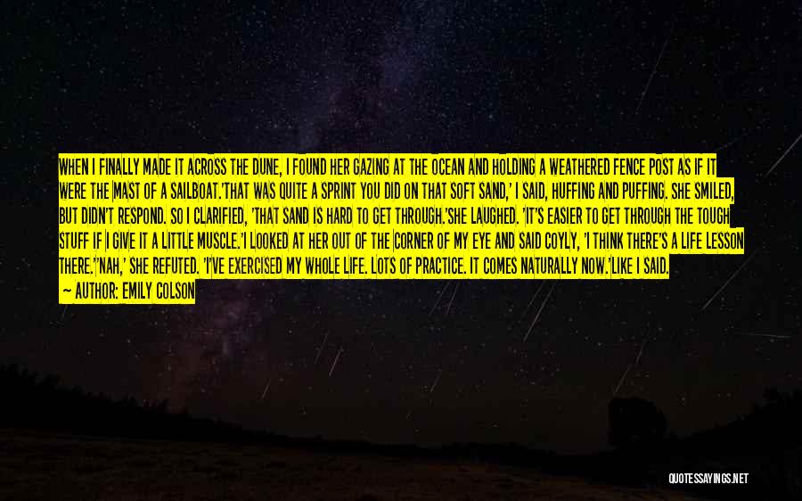 Emily Colson Quotes: When I Finally Made It Across The Dune, I Found Her Gazing At The Ocean And Holding A Weathered Fence