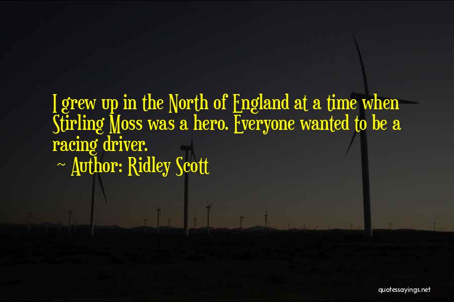 Ridley Scott Quotes: I Grew Up In The North Of England At A Time When Stirling Moss Was A Hero. Everyone Wanted To