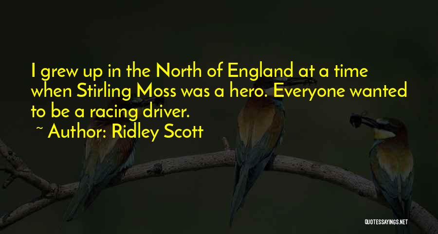 Ridley Scott Quotes: I Grew Up In The North Of England At A Time When Stirling Moss Was A Hero. Everyone Wanted To